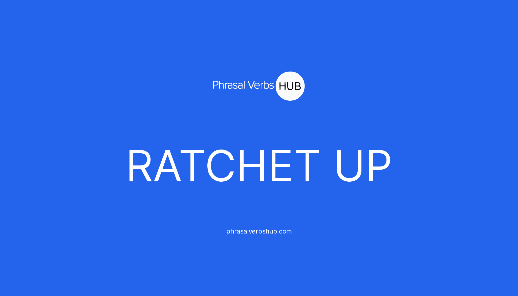 RATCHET UP Phrasal Verb Meaning & Examples